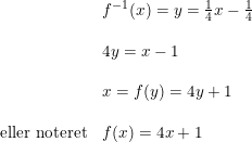 \small \begin{array}{lllll}& f^{-1}(x)=y=\tfrac{1}{4}x-\tfrac{1}{4}\\\\ &4y=x-1\\\\ &x=f(y)=4y+1\\\\ \textup{eller noteret}&f(x)=4x+1 \end{array}