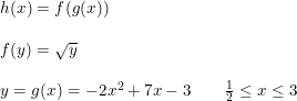 \small \begin{array}{lllll}& h(x)=f(g(x))\\\\&f(y)=\sqrt{y}\\\\&y=g(x)=-2x^2+7x-3\qquad \frac{1}{2}\leq x\leq 3 \end{array}