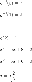 \small \begin{array}{lllll}&& g^{-1}(y)=x\\\\&& g^{-1}(1)=2\\\\\\\\&& g(2)=1\\\\&&x^2-5x+8=2\\\\&& x^2-5x+6=0\\\\&& x=\left\{\begin{matrix} 2\\3 \end{matrix}\right. \end{array}