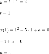 \small \begin{array}{lllll}&& y=t+1=2\\\\&& t=1\\\\\\&& x(1)=1^2-5\cdot 1+a=0\\\\&& -4+a=0\\\\&& a=4 \end{array}