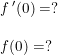 \small \begin{array}{lllll}&f{\, }'(0)=?\\\\&f(0)=? \end{array}