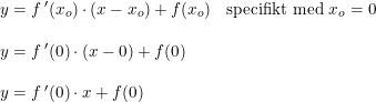 \small \begin{array}{lllll}&y=f{\, }'(x_o)\cdot (x-x_o)+f(x_o)&\textup{specifikt med }x_o=0\\\\&y=f{\, }'(0)\cdot (x-0)+f(0)\\\\&y=f{\, }'(0)\cdot x+f(0) \end{array}
