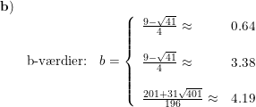 \small \begin{array}{lllll}\mathbf{b)}\\ &\textup{b-v\ae rdier:}&b=\left\{\begin{array}{lll} \frac{9-\sqrt{41}}{4 }\approx&0.64\\\\ \frac{9-\sqrt{41}}{4 }\approx&3.38\\\\\frac{201+31\sqrt{401}}{196}\approx& 4.19 \end{array}\right. \end{array}