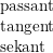 \small \begin{array}{lllll}\textup{passant}\\\textup{tangent}\\\textup{sekant} \end{array}