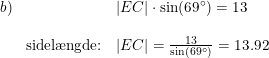 \small \begin{array}{lllll}b)&&\left | EC \right |\cdot \sin(69\degree ) = 13\\\\&\textup{sidel\ae ngde:}&\left | EC \right |=\frac{13}{\sin(69\degree)} = 13.92 \end{array}