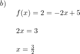 \small \begin{array}{lllll}b)\\& \begin{array}{lllll} f(x)=2=-2x+5\\\\ 2x=3\\\\ x=\frac{3}{2} \end{array}\end{array}