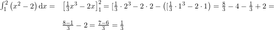 \small \begin{array}{llllll} && \int_{1}^{2}\left ( x^2-2 \right )\mathrm{d}x=&\left [\frac{1}{3}x^3-2x \right ]_{1}^{2}=[\frac{1}{3}\cdot 2^3-2\cdot 2-\left ( [\frac{1}{3}\cdot 1^3-2\cdot 1 \right )=\frac{8}{3}-4-\frac{1}{3}+2=\\\\&&& \frac{8-1}{3}-2=\frac{7-6}{3}=\frac{1}{3} \end{array}