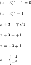 \small \begin{array}{llllll} (x+3)^2-1=0\\\\ (x+3)^2=1\\\\ x+3=\mp\sqrt{1}\\\\ x+3=\mp1\\\\ x=-3\mp1\\\\ x=\left\{\begin{matrix} -4\\-2 \end{matrix}\right. \end{array}