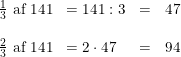 \small \begin{array}{llllll} \frac{1}{3}\textup{ af }141&=141:3&=&47\\\\ \frac{2}{3}\textup{ af }141&=2\cdot 47&=&94 \end{array}