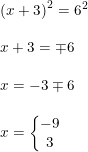 \small \begin{array}{llllll} \left ( x+3 \right )^2=6^2\\\\ x+3=\mp6\\\\ x=-3\mp6\\\\ x=\left\{\begin{matrix} -9\\3 \end{matrix}\right. \end{array}