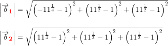 \small \begin{array}{llllll} \left | \overrightarrow{b}_\mathbf{{\color{Red} 1}} \right |=\sqrt{\left (-11^{\frac{1}{4}}-1 \right )^2+\left (11^{\frac{1}{2}}-1 \right )^2+\left (11^{\frac{1}{2}}-1 \right )^2}\\\\ \left | \overrightarrow{b}_\mathbf{{\color{Red} 2}} \right |=\sqrt{\left (11^{\frac{1}{4}}-1 \right )^2+\left (11^{\frac{1}{2}}-1 \right )^2+\left (11^{\frac{1}{2}}-1 \right )^2} \end{array}