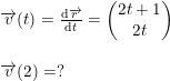 \small \begin{array}{llllll} \overrightarrow{v}(t)=\frac{\mathrm{d} \overrightarrow{r}}{\mathrm{d} t}=\begin{pmatrix} 2t+1\\ 2t \end{pmatrix}\\\\ \overrightarrow{v}(2)=? \end{array}