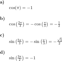 \small \begin{array}{llllll} \textbf{a)}\\& \cos(\pi)=-1\\\\ \textbf{b)}\\& \cos\left (\frac{2\pi }{3} \right )=-\cos\left ( \frac{\pi}{3} \right )=-\frac{1}{2}\\\\ \textbf{c)}\\& \sin\left ( \frac{5\pi}{3} \right )=-\sin\left ( \frac{\pi}{3} \right )=-\frac{\sqrt{3}}{2}\\\\ \textbf{d)}\\& \sin\left ( \frac{3\pi}{2} \right )=-1 \end{array}