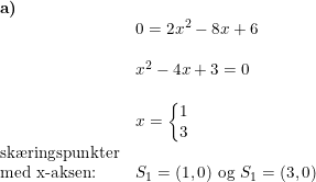 \small \begin{array}{llllll} \textbf{a)}\\& 0=2x^2-8x+6\\\\& x^2-4x+3=0\\\\& x=\left\{\begin{matrix} 1\\3 \end{matrix}\right.\\ \textup{sk\ae ringspunkter}\\ \textup{med x-aksen:}&S_1=(1,0)\textup{ og }S_1=(3,0) \end{array}