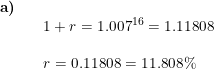 \small \begin{array}{llllll} \textbf{a)}\\&& 1+r=1.007^{16}=1.11808\\\\&& r=0.11808=11.808\% \end{array}
