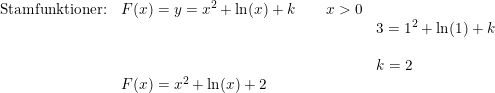 \small \begin{array}{llllll} \textup{Stamfunktioner:}&F(x)=y=x^2+\ln(x)+k \qquad x>0\\&& 3=1^2+\ln(1)+k\\\\&& k=2\\& F(x)=x^2+\ln(x)+2 \end{array}