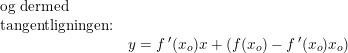 \small \begin{array}{llllll} \textup{og dermed}\\ \textup{tangentligningen:}\\ &y=f{\, }'(x_o)x+\left ( f(x_o)-f{\, }'(x_o)x_o \right )\end{array}