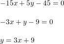 \small \begin{array}{llllll} -15x+5y-45=0\\\\ -3x+y-9=0\\\\ y=3x+9 \end{array}