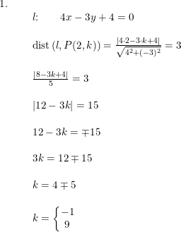\small \begin{array}{llllll} 1.\\& \begin{array}{llllll}& l\textup{:}\qquad 4x-3y+4=0\\\\& \textup{dist}\left ( l,P(2,k) \right )=\frac{\left | 4\cdot 2-3\cdot k+4 \right |}{\sqrt{4^2+(-3)^2}}=3\\\\& \frac{\left | 8-3k+4 \right |}{5}=3\\\\& \left | 12-3k \right |=15\\\\& 12-3k=\mp15\\\\& 3k=12\mp15\\\\& k=4\mp5\\\\& k=\left\{\begin{matrix} -1\\9 \end{matrix}\right. \end{array} \end{array}