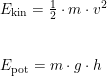 \small \begin{array}{llllll} E_{\textup{kin}}=\frac{1}{2}\cdot m\cdot v^2\\\\\\ E_{\textup{pot}}=m\cdot g\cdot h \end{array}