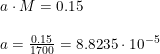 \small \begin{array}{llllll} a\cdot M=0.15\\\\ a=\frac{0.15}{1700}=8.8235\cdot 10^{-5} \end{array}