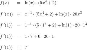 \small \begin{array}{llllll} f(x)&=&\ln(x)\cdot (5x^4+2)\\\\ f{\, }'(x))&=&x^{-1}\cdot (5x^4+2)+\ln(x)\cdot 20x^3\\\\ f{\, }'(1))&=&1^{-1}\cdot (5\cdot 1^4+2)+\ln(1)\cdot 20\cdot 1^3\\\\ f{\, }'(1))&=&1\cdot 7+0\cdot 20\cdot 1\\\\ f{\, }'(1))&=&7 \end{array}