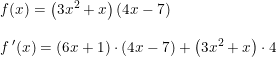 \small \begin{array}{llllll} f(x)=\left ( 3x^2+x \right )\left ( 4x-7 \right )\\\\ f{\, }'(x)=\left ( 6x+1 \right )\cdot \left ( 4x-7 \right )+\left ( 3x^2+x \right )\cdot 4 \end{array}