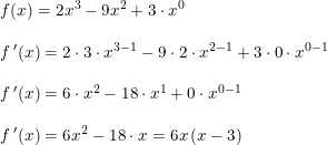 \small \begin{array}{llllll} f(x)=2x^3- 9x^2+3\cdot x^0\\\\ f{\, }'(x)=2\cdot 3\cdot x^{3-1}-9\cdot 2\cdot x^{2-1}+3\cdot 0\cdot x^{0-1}\\\\ f{\, }'(x)=6\cdot x^{2}-18\cdot x^{1}+0\cdot x^{0-1}\\\\ f{\, }'(x)=6 x^{2}-18\cdot x=6x\left ( x-3 \right ) \end{array}