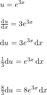 \small \begin{array}{llllll} u=e^{3x}\\\\ \frac{\mathrm{d} u}{\mathrm{d} x}=3e^{3x}\\\\ \mathrm{d} u=3e^{3x}\,\mathrm{d}x\\\\ \frac{1}{3}\mathrm{d} u=e^{3x}\,\mathrm{d}x\\\\\\ \frac{8}{3}\mathrm{d} u=8e^{3x}\,\mathrm{d}x \end{array}
