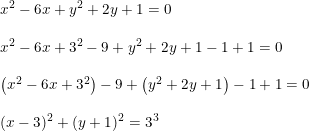 \small \begin{array}{llllll} x^2-6x+y^2+2y+1=0\\\\ x^2-6x+3^2-9+y^2+2y+1-1+1=0\\\\ \left (x^2-6x+3^2 \right )-9+\left (y^2+2y+1 \right )-1+1=0\\\\ (x-3)^2+(y+1)^2=3^3 \end{array}