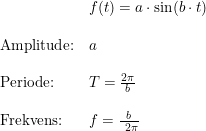 \small \begin{array}{llllll}& f(t)=a\cdot \sin(b\cdot t)\\\\ \textup{Amplitude:}&a\\\\ \textup{Periode:}&T=\frac{2\pi}{b}\\\\ \textup{Frekvens:}&f=\frac{b}{\2\pi} \end{array}