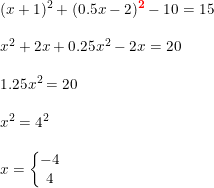 \small \begin{array}{llllll}\\&& (x+1)^2+(0.5x-2)^\mathbf{{\color{Red} 2}}-10=15\\\\&& x^2+2x+0.25x^2-2x=20\\\\&& 1.25x^2=20\\\\&& x^2=4^2\\\\&& x=\left\{\begin{matrix} -4\\4 \end{matrix}\right. \end{array}