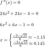 \small \begin{array}{llllll}\\&& f{\, }''(x)=0\\\\&& 24x^2+24x-4=0\\\\&& 6x^2+6x-1=0\\\\&& x=\left\{\begin{matrix} \frac{-3-\sqrt{15}}{6}\approx -1.15\\ \frac{-3+\sqrt{15}}{6}\approx 0.145 \end{matrix}\right. \end{array}