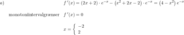 \small \begin{array}{llllll}a)&&f{\, }'(x)=\left (2x+2 \right ) \cdot e^{-x}-\left ( x^2+2x-2 \right )\cdot e^{-x}=\left (4-x^2 \right )e^{-x}\\\\&\textup{monotoniintervalgr\ae nser}&f{\, }'(x)=0 \\\\ &&x=\left\{\begin{array}{ll}-2\\2 \end{array}\right. \end{array}