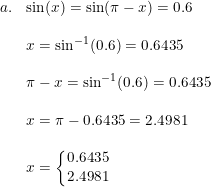 \small \begin{array}{llllll}a.&\sin(x)=\sin(\pi-x)=0.6\\\\& x=\sin^{-1}(0.6)=0.6435\\\\& \pi-x=\sin^{-1}(0.6)=0.6435\\\\& x=\pi-0.6435=2.4981\\\\&x=\left\{\begin{matrix} 0.6435\\ 2.4981 \end{matrix}\right. \end{array}
