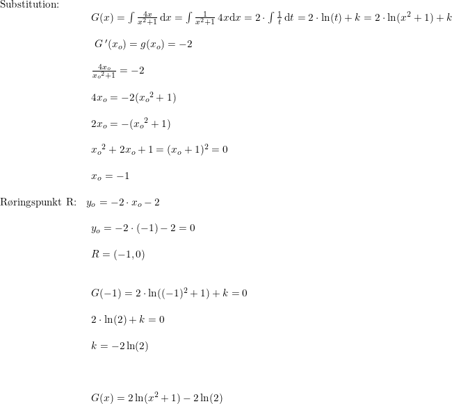 \small \begin{array}{lllllll} \textup{Substitution:}\\& \begin{array}{lllllll} G(x)=\int \frac{4x}{x^2+1}\,\mathrm{d}x=\int \frac{1}{x^2+1}\,4x\mathrm{d}x=2\cdot \int \frac{1}{t} \,\mathrm{d}t=2\cdot \ln(t)+k=2\cdot \ln(x^2+1)+k\\\\\ G{\,}'(x_o)=g(x_o)=-2\\\\ \frac{4x_o}{{x_o}^2+1}=-2\\\\ 4x_o=-2({x_o}^2+1)\\\\ 2x_o=-({x_o}^2+1)\\\\ {x_o}^2+2x_o+1=(x_o+1)^2=0\\\\ x_o=-1\end{array}\\\\ \textup{R\o ringspunkt R:}&y_o=-2\cdot x_o-2\\\\& \begin{array}{lllllll} y_o=-2\cdot (-1)-2=0\\\\ R=(-1,0)\\\\\\ G(-1)=2\cdot \ln((-1)^2+1)+k=0\\\\ 2\cdot \ln(2)+k=0\\\\ k=-2\ln(2)\\\\\\\\ G(x)=2 \ln(x^2+1)-2\ln(2) \end{array} \end{array}