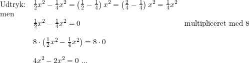 \small \begin{array}{lllllll} \textup{Udtryk:}&\frac{1}{2}x^2-\frac{1}{4}x^2=\left (\frac{1}{2}-\frac{1}{4} \right )x^2=\left (\frac{2}{4}-\frac{1}{4} \right )x^2=\frac{1}{4}x^2\\ \textup{men}\\& \frac{1}{2}x^2-\frac{1}{4}x^2=0&\textup{multipliceret med 8}\\\\& 8\cdot \left ( \frac{1}{2}x^2-\frac{1}{4}x^2 \right )=8\cdot 0\\\\& 4x^2-2x^2=0\textup{ ...} \end{array}