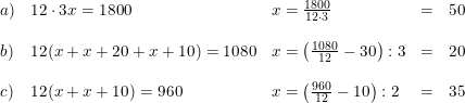 \small \begin{array}{lllllll} a)&12\cdot 3x=1800&x=\tfrac{1800}{12\cdot 3}&=&50\\\\ b)&12(x+x+20+x+10)=1080&x=\left (\tfrac{1080}{12 }-30 \right ):3&=&20\\\\ c)&12(x+x+10)=960&x=\left (\tfrac{960}{12}-10 \right ):2&=&35 \end{array}