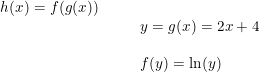 \small \begin{array}{llllllll} h(x)=f(g(x))\\& &&y=g(x)=2x+4\\\\&&& f(y)=\ln(y) \end{array}