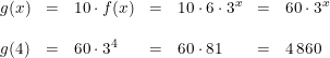 \small \begin{array}{lllllllll} g(x)&=&10\cdot f(x)&=&10\cdot 6\cdot 3^x&=&60\cdot 3^x\\\\ g(4)&=&60\cdot 3^4&=&60\cdot 81&=&4\, 860 \end{array}