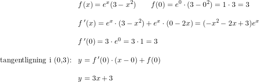 \small \begin{array}{lllllllllll} &f(x)=e^x(3-x^2)\qquad f(0)=e^0\cdot (3-0^2)=1\cdot 3=3\\\\ &f{\, }'(x)=e^x\cdot (3-x^2)+e^x\cdot (0-2x)=(-x^2-2x+3)e^x\\\\ &f{\, }'(0)=3\cdot e^0=3\cdot 1=3\\\\ \textup{tangentligning i (0,3):}&y=f{\, }'(0)\cdot (x-0)+f(0)\\\\ &y=3x+3 \end {array}