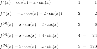 \small \begin{array}{llllllr}&f{\, }'(x)=\cos(x)-x\cdot \sin(x)&&&&1!=&1\\\\&f{\, }''(x)=-x\cdot \cos(x)-2\cdot \sin(x))&&&&2!=&2\\\\&f^{(3)}(x)=x\cdot \sin(x)-3\cdot \cos(x)&&&&3!=&6\\\\&f^{(4)}(x)=x\cdot \cos(x)+4\cdot \sin(x)&&&&4!=&24\\\\&f^{(5)}(x)=5\cdot \cos(x)-x\cdot \sin(x)&&&&5!=&120 \end{array}