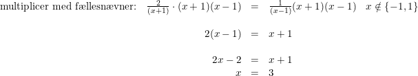 \small \begin{array}{lrclcl} \textup{multiplicer med f\ae llesn\ae vner:}&\frac{2}{(x+1)}\cdot (x+1)(x-1)&=&\frac{1}{(x-1)}(x+1)(x-1)&x\notin \{-1,1\}\\\\ &2(x-1)&=&x+1\\\\ &2x-2&=&x+1\\\ &x&=&3 \end{array}