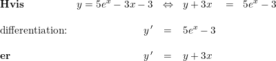 \small \begin{array}{lrclclcl} \textbf{Hvis}&y=5e^x-3x-3&\Leftrightarrow &y+3x&=&5e^x-3\\\\ \textup{differentiation:}&y{\, }'&=&5e^x-3\\\\ \textbf{er}&y{\, }'&=&y+3x \end{array}