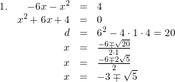 \small \begin{array}{lrcll} 1.&-6x-x^2&=&4\\ &x^2+6x+4&=&0\\ &d&=&6^2-4\cdot 1\cdot 4=20\\ &x&=&\frac{-6\mp \sqrt{20}}{2\cdot 1}\\ &x&=&\frac{-6\mp 2\sqrt{5}}{2}\\ &x&=&-3\mp \sqrt{5} \end{array}