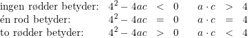 \small \begin{array}{lrcllrcl} \textup{ingen r\o dder betyder:}&4^2-4ac&<&0&&a\cdot c&>&4\\ \mathrm{\acute{e}}\textup{n rod betyder:}&4^2-4ac&=&0&&a\cdot c&=&4\\ \textup{to r\o dder betyder:}&4^2-4ac&>&0&&a\cdot c&<&4 \end{array}