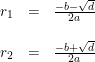 \small \begin{array}{rcl} r_1&=&\frac{-b-\sqrt{d}}{2a}\\\\ r_2&=&\frac{-b+\sqrt{d}}{2a}\\\\ \end{array}