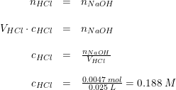 \small \begin{array}{rclcl} n_{HCl}&=&n_{NaOH}\\\\ V_{HCl}\cdot c_{HCl}&=&n_{NaOH}\\\\ c_{HCl}&=&\frac{n_{NaOH}}{V_{HCl}}\\\\ c_{HCl}&=&\frac{0.0047\; mol}{0.025\; L}=0.188\; M \end{array}
