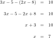 \small \begin{array}{rlllll} 3x - 5 - (2x - 8) &=& 10 \\\\ 3x - 5 - 2x+8&=&10\\\\ x+3&=&10\\\\ x&=&7 \end{array}