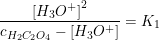 \small \frac{ \left [ H_3O^+ \right ]^2}{c_{H_2C_2O_4}-\left [H_3O^+ \right]}=K_1